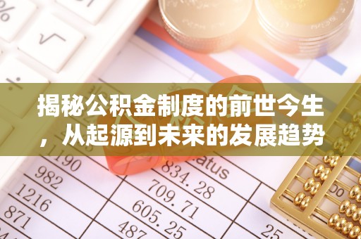 阿荣旗揭秘公积金制度的前世今生，从起源到未来的发展趋势