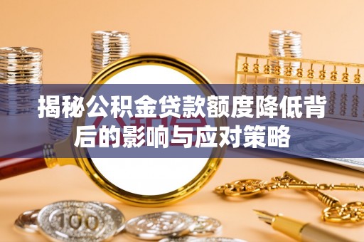 阿荣旗揭秘公积金贷款额度降低背后的影响与应对策略