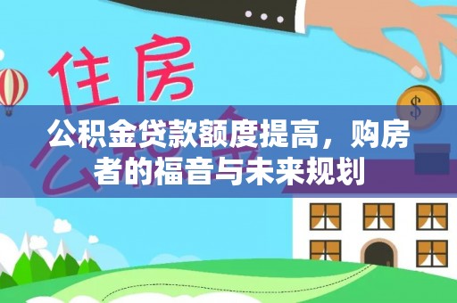 阿荣旗公积金贷款额度提高，购房者的福音与未来规划