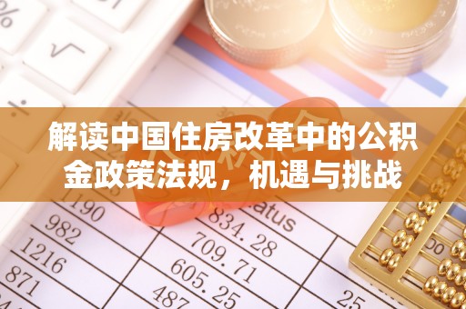 阿荣旗解读中国住房改革中的公积金政策法规，机遇与挑战