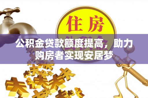 阿荣旗公积金贷款额度提高，助力购房者实现安居梦