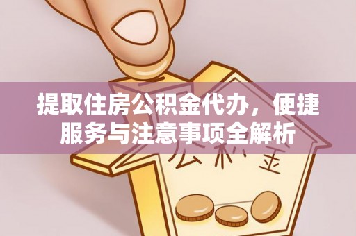 阿荣旗提取住房公积金代办，便捷服务与注意事项全解析