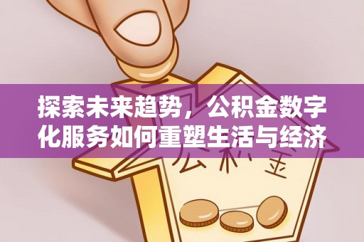 阿荣旗探索未来趋势，公积金数字化服务如何重塑生活与经济