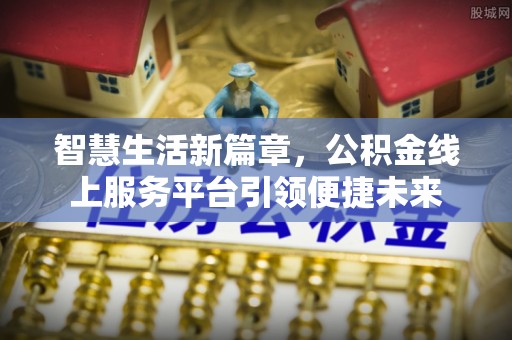 阿荣旗智慧生活新篇章，公积金线上服务平台引领便捷未来
