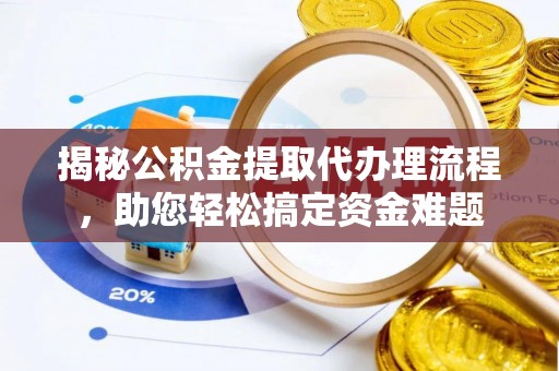 阿荣旗揭秘公积金提取代办理流程，助您轻松搞定资金难题