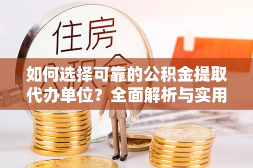 阿荣旗如何选择可靠的公积金提取代办单位？全面解析与实用指南