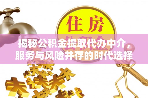 阿荣旗揭秘公积金提取代办中介，服务与风险并存的时代选择