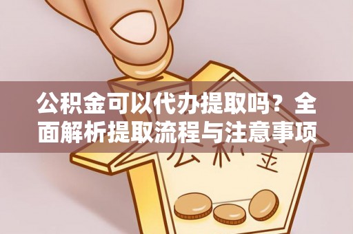 阿荣旗公积金可以代办提取吗？全面解析提取流程与注意事项