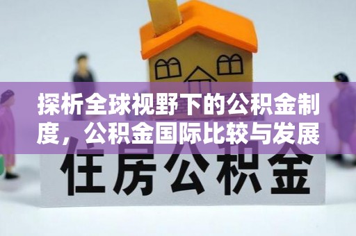 阿荣旗探析全球视野下的公积金制度，公积金国际比较与发展趋势
