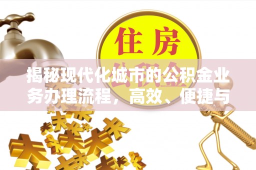 阿荣旗揭秘现代化城市的公积金业务办理流程，高效、便捷与未来趋势