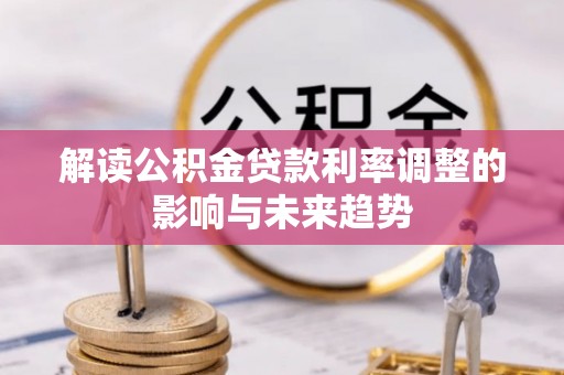 阿荣旗解读公积金贷款利率调整的影响与未来趋势