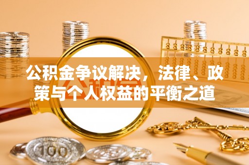 阿荣旗公积金争议解决，法律、政策与个人权益的平衡之道