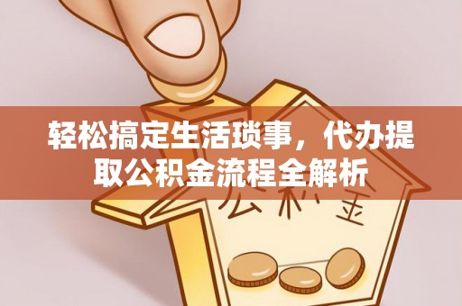 阿荣旗轻松搞定生活琐事，代办提取公积金流程全解析
