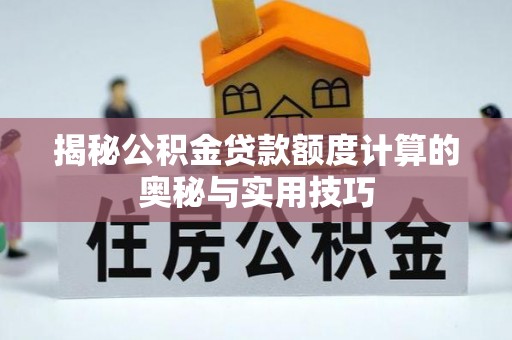 阿荣旗揭秘公积金贷款额度计算的奥秘与实用技巧