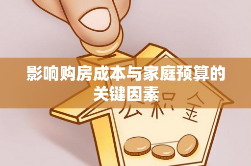 阿荣旗影响购房成本与家庭预算的关键因素