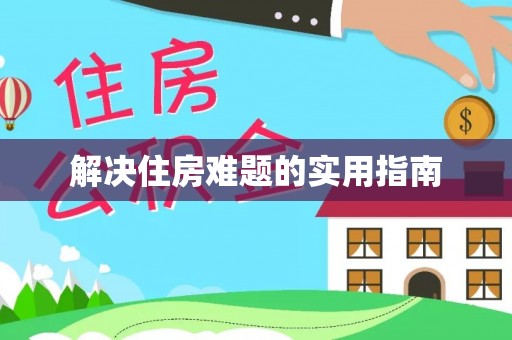 阿荣旗解决住房难题的实用指南