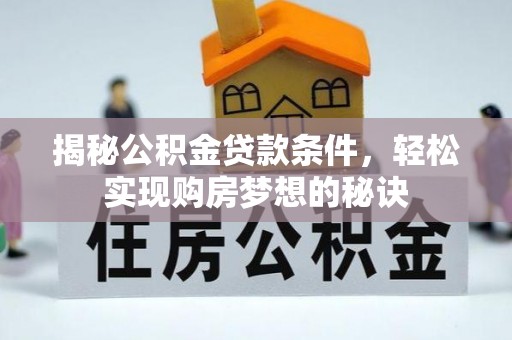 阿荣旗揭秘公积金贷款条件，轻松实现购房梦想的秘诀