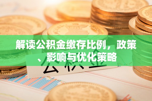 阿荣旗解读公积金缴存比例，政策、影响与优化策略