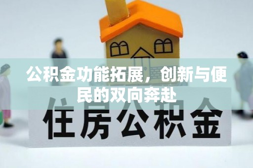 阿荣旗公积金功能拓展，创新与便民的双向奔赴