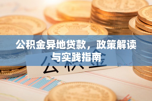 阿荣旗公积金异地贷款，政策解读与实践指南